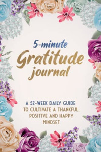 lot 39521 image: 5-Minute Gratitude Journal A 52 Week Daily Guide To Cultivate A Thankful, Positive and Happy Mindset
