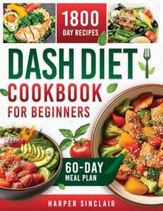 lot 93524 image: Dash Diet Cookbook for Beginners Overcome Hypertension with 1800 Days of Nutritious, Low-Sodium Recipes. Includes a 60-Day Meal Plan