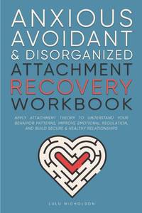 lot 2022 image: Anxious, Avoidant, and Disorganized Attachment Recovery Workbook Apply Attachment Theory to Understand Your Behavior Patterns, Improve Emotional Regulation, and Build Secure & Healthy Relationships (used)