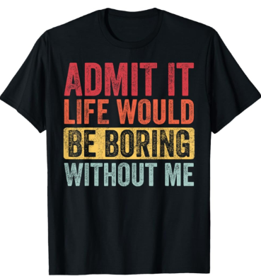 lot 1690 image: Good Funny Gifts Admit It Life Would Be Boring Without Me Unisex Adult Retro-Modern Retro Graphic T-Shirt Black Small