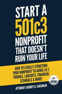 lot 1233 image: Start A 501c3 Nonprofit That Doesn��t Ruin Your Life How to Legally Structure Your Nonprofit to Avoid I.R.S. Trouble, Lawsuits, Financial Scandals & More (Nonprofit Law) - Retail $24