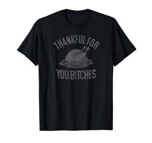 lot 4343 image: Thankful for You Bitches  Funny Thanksgiving Joke T-Shirt