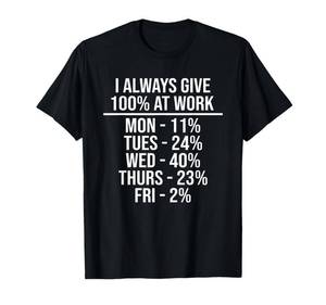 lot 10308 image: I Always Give 100% at Work Funny Work Quotes Humor Sarcastic T-Shirt