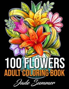 lot 7015 image: 100 Flowers An Adult Coloring Book with Bouquets, Wreaths, Swirls, Patterns, Decorations, Inspirational Designs, and Much More