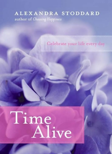 lot 4661 image: Time Alive Celebrate your life everyday by Alexandra Stoddard author of Choosing Happiness.