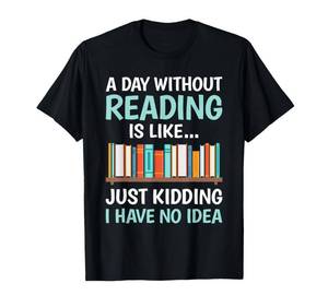 lot 1716 image: A Day Without Reading is Like Book Lover Bookworm Men Women T-Shirt M