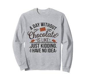 lot 2489 image: Funny Chocolate Lovers A Day Without Chocolate Is Like Sweatshirt Large
