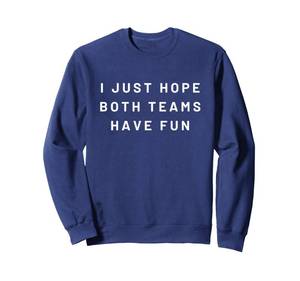 lot 7716 image: I Just Hope Both Teams Have Fun Neutral Sports Fan Go Team Sweatshirt S