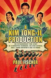 lot 6696 image: A Kim Jong-Il Production The Extraordinary True Story of a Kidnapped Filmmaker, His Star Actress, and a Young Dictators Rise to Power Hardcover
