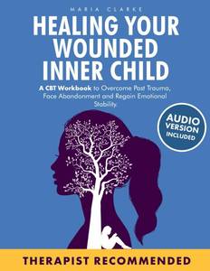 lot 6779 image: Healing Your Wounded Inner Child A CBT Workbook to Overcome Past Trauma, Face Abandonment and Regain Emotional Stability. (Cognitive Behavioral Therapy) Paperback