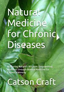 lot 6807 image: Natural Medicine for Chronic Diseases Nurturing Natures Wisdom Empowering Wellness through Natural Medicine for Chronic Harmony Paperback