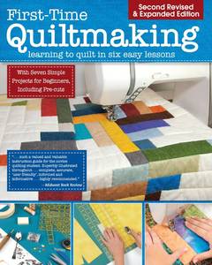 lot 16236 image: First-Time Quiltmaking, Second Edition, Revised & Expanded Learning to Quilt in Six Easy Lessons (Landauer) 7 Simple Projects and Easy-to-Follow, Clearly Illustrated Instructions for Beginners