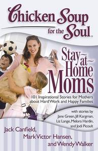 lot 7005 image: Chicken Soup for the Soul Stay-at-Home Moms 101 Inspirational Stories for Mothers about Hard Work and Happy Families