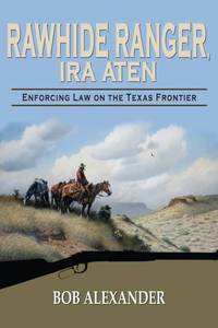 lot 7014 image: Rawhide Ranger, Ira Aten Enforcing Law on the Texas Frontier (Frances B. Vick)