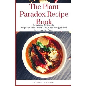 lot 7024 image: The Plant Paradox Recipe Book  Delicious Recipes to Help You Heal Your Gut, Lose Weight and Live Lectin-Free (Paperback)