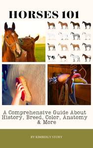 lot 7070 image: Horses 101 A Comprehensive Guide About History, Breed, Colors, Anatomy & More