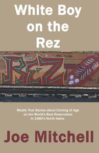 lot 7216 image: White Boy on the Rez Mostly True Stories about Coming of Age on the Worlds Best Reservation in 1980s North Idaho