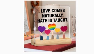 lot 9191 image: Pride Decor Pride LGBTQ Gifts, Gifts for LGBT Lesbian Gay. Love Comes Naturally. Hate Is Taught. Acrylic Sign Home Classroom Desk Decor