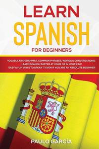 lot 1364 image: Learn Spanish for Beginners Vocabulary, Grammar, Common Phrases, Words & Conversations Learn Spanish FASTER at Home or in YOUR CAR EASY & FUN Ways ... ABSOLUTE BEGINNER (Spanish Language Learning)