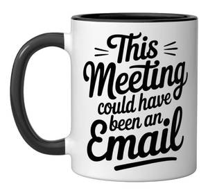 lot 18512 image: Funny Work Office This Meeting Could Have Been An Email Ceramic Mug, BlackWhite - Retail $17