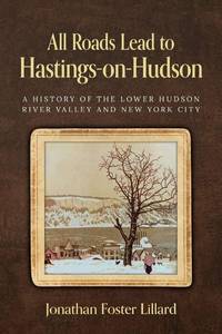 lot 22124 image: All Roads Lead to Hastings-on-Hudson A History of the Lower Hudson River Valley and New York City