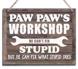 lot 7616 image: Rustic Hanging Printed Wood Wall Art Sign - Paw Paws Workshop He Cant Fix Stupid - Fathers Day & Grandpa Gift For Man Cave Decor