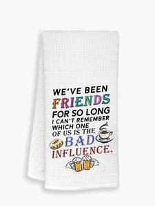 lot 20363 image: Weftve Been Friends For So Long I Canftt Remember Which One Of Us Is The Bad Influence Towel - Funny Saying Towel Gift For Long Distance Friendship - Housewarming Gift - Soft and Absorbent Kitchen Towels