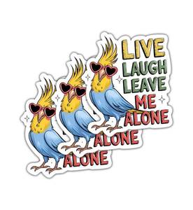 lot 10335 image: (3 Pcs) Live Laugh Leave Me Alone Sticker - Cute Cockatiel Sticker Gift for Lover Bird - Funny Bird - Animal Quote - Funny Cockatiel Meme - Decal 3 Inch for Laptop Water Bottles Suitcase