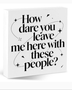 lot 2947 image: Funny Wooden Block Sign  How Dare You Leave Me Here With These People 