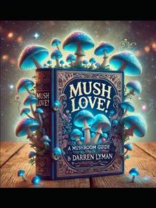 lot 18098 image: Mush Love A Mushroom Guide by Darren Lyman