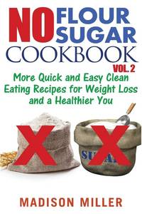 lot 2141 image: No Flour No Sugar Cookbook Vol. 2 More Quick and Easy Clean Eating Recipes for Weight Loss and a Healthier You - Retail $10