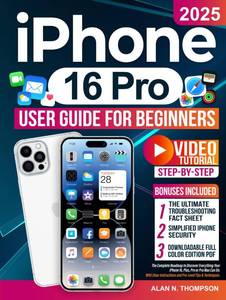 lot 20450 image: iPhone 16 Pro User Guide for Beginners The Complete Roadmap to Discover Everything Your iPhone 16, Plus, Pro or Pro Max Can Do. With Clear Instructions and Pro-Level Tips & Techniques