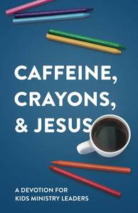 lot 20477 image: Caffeine, Crayons, & Jesus A Devotion for Kids Ministry Leaders