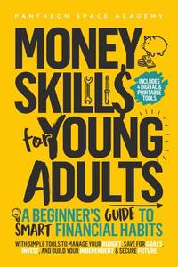 lot 201648 image: Money Skills for Young Adults A Beginners Guide to Smart Financial Habits, with Simple Tools to Manage Your Budget, Save for Goals, Invest, and Build Your Independent & Secure Future