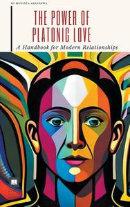 lot 6424 image: The Power of Platonic Love A Handbook for Modern Relationships by M.R. Akafekwa